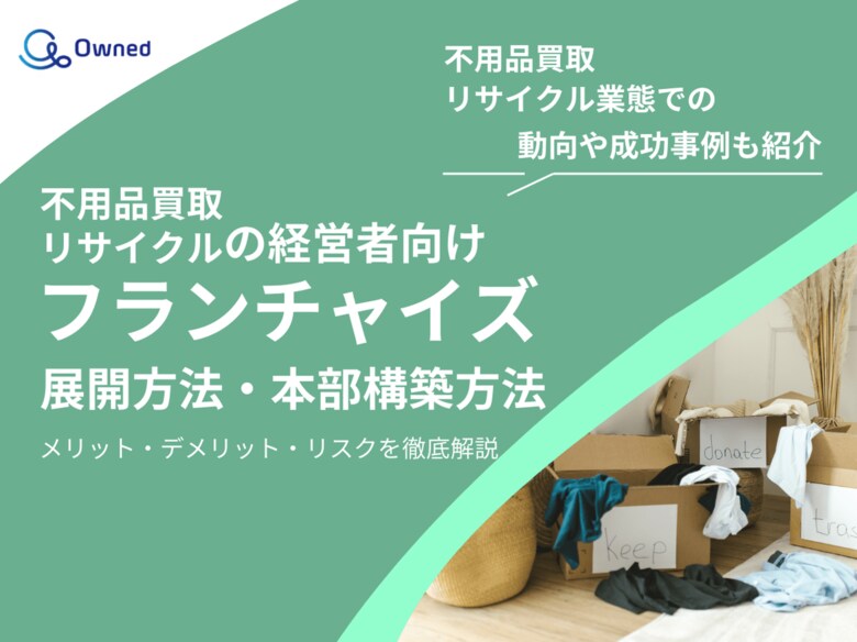 不用品買取・リサイクル業態の経営者向け|フランチャイズの展開方法や本部構築方法をまとめたレポートを無料公開【2025年2月版】