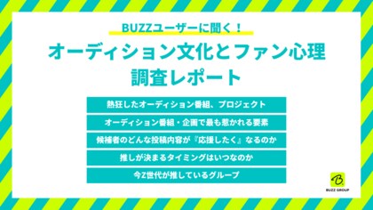 「成長の過程」に熱狂する時代!? BUZZユーザー133名に聞いた「オーディション文化とファン心理」調査レポート