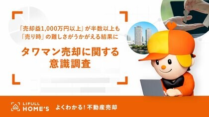 物件価格高騰で売却好機到来!経験者300人に聞いた「タワマン売却に関する意識調査」をLIFULL HOME'Sが発表