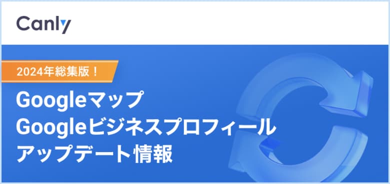 2024年版 Googleマップ・Googleビジネスプロフィールのアップデート情報総まとめを公開