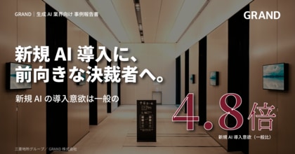 生成AIの法人利用が一般の6.6倍--GRAND接触者は『AI親和性が高い決裁者』、生成AI事例の認知は平均約7割