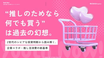 【Youth Now!若年層トレンド調査】「推しのためなら何でも買う」は過去の幻想Z世代は“推し活”すらシビアに投資判断？