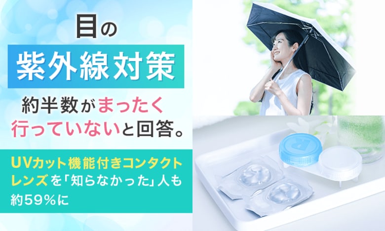目の紫外線対策、約半数が「まったく行っていない」と回答。UVカット機能付きコンタクトレンズを「知らなかった」人も約59％に
