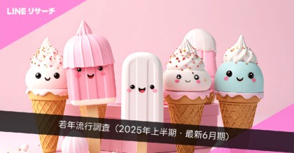 【LINEリサーチ】若年層の流行に関する定点調査（2025年６月）