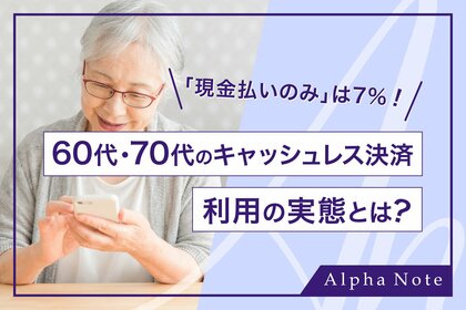 「現金払いのみ」は7%!60代・70代のキャッシュレス決済利用の実態とは?