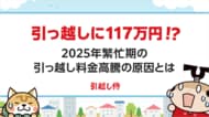 【引っ越し繁忙期調査】引っ越しが117万円!?2025年繁忙期の引越し料金高騰に迫る