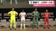 「自ら足を運びたくなるようなゲームを」愛媛ＦＣ　キックオフフェスタ開催　１年でＪ２復帰へ！【愛媛】