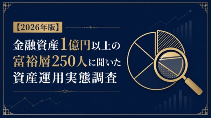 【2026年版】金融資産1億円以上の富裕層250人に聞いた資産運用実態調査