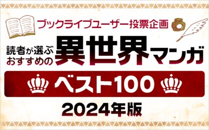 マンガ好き&読書好きが選ぶ、「おすすめ異世界マンガベスト100!【2024年版】」を発表