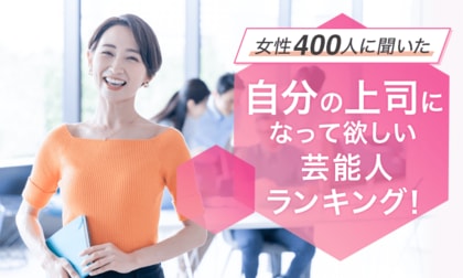 【女性400人に聞いた】自分の上司になって欲しい芸能人ランキング!