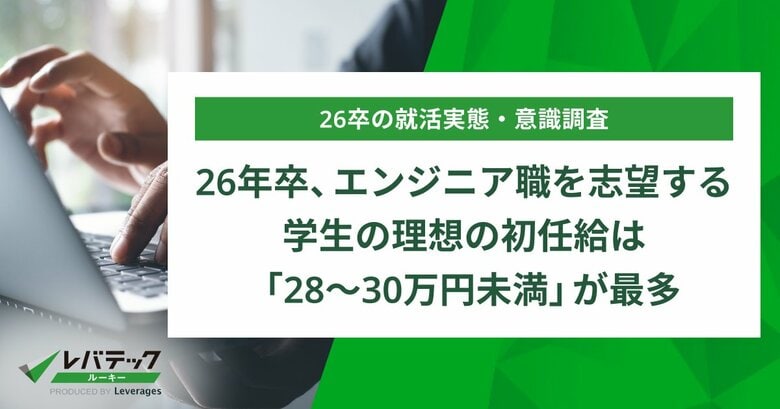 26年卒、エンジニア職を志望する学生の理想の初任給は「28~30万円未満」が最多
