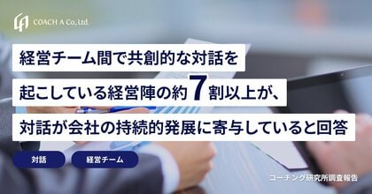 経営チーム間で共創的な対話を起こしている経営陣の約7割以上が、対話が会社の持続的発展に寄与していると回答<コーチング研究所調査報告>