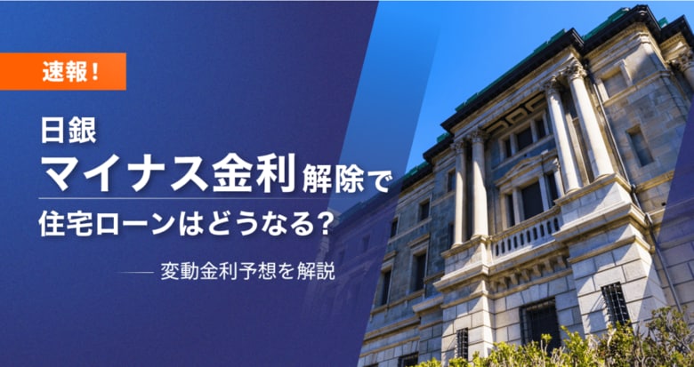 日銀マイナス金利解除・利上げで住宅ローンは今後どうなる?最新の変動金利予想を解説