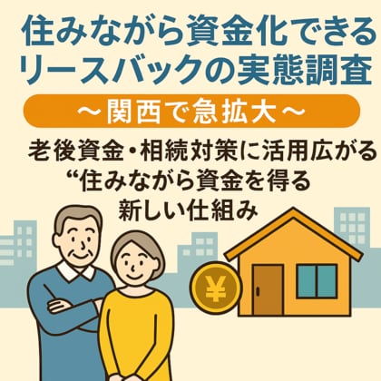 「50代・60代が注目!“住みながら資金化”できるリースバックの実態調査~関西で急拡大~」