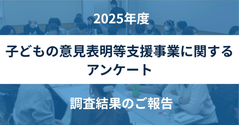 【調査結果と提言】「子どもアドボカシー」事業実施自治体は8割超へ。一方で指導者（SV）不在による「質の格差」が鮮明に――全国子どもアドボカシー協議会、SVの標準予算化などを提言