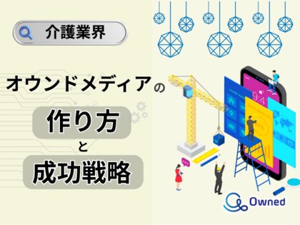 介護業界向け|オウンドメディアの作り方と成功戦略をまとめたレポート【2025年5月版】