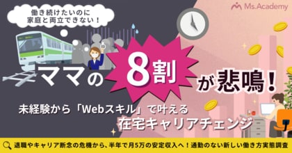 「働き続けたいのに家庭と両立できない」と8割のママが悲鳴！未経験から「Webスキル」で叶える在宅キャリアチェンジ