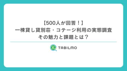 500人が回答!一棟貸し貸別荘・コテージ利用の実態調査-その魅力と課題とは?