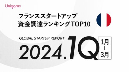【フランス】2024年1Q(1月~3月)スタートアップ資金調達ランキングTOP10スタートアップメディア「uniqorns(ユニコーンズ)」調査レポート