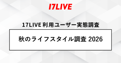 「17LIVEラボ」調査第3弾『秋のライフスタイル調査2026』“読書の秋”なのに「ショート動画をつい見すぎる」人が8割以上！“食欲の秋”では動画・ライブ配信をきっかけに「食べたい」と感じる人が約7割