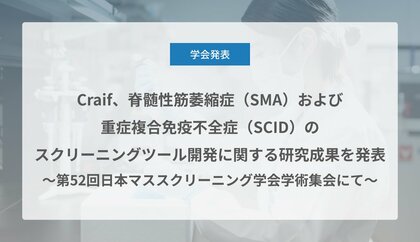 Craif、脊髄性筋萎縮症（SMA）および重症複合免疫不全症（SCID）のスクリーニングツール開発に関する研究成果を発表