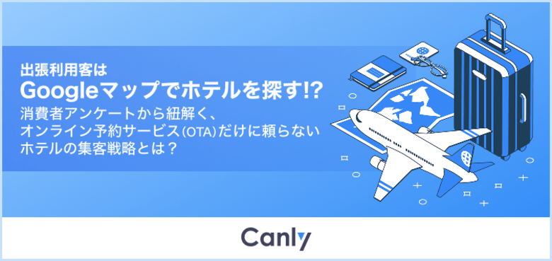 【ホテル業界必見の無料レポート】出張利用者の約48%がGoogleマップでホテルを比較 OTAだけに頼らない集客戦略とは?