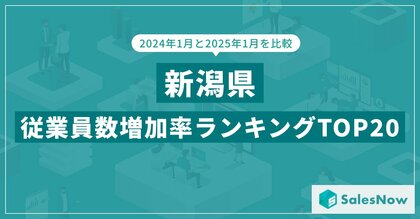 2025年版・新潟県の従業員数増加率ランキングTOP20を発表!/SalesNow DBレポート