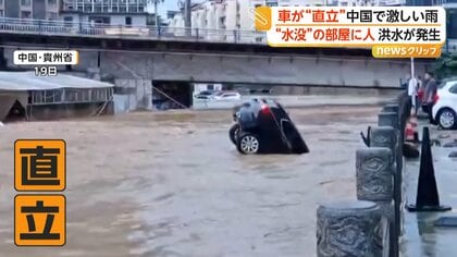 車が“直立”濁流に流される 中国各地で大規模洪水被害 水没直前の部屋 