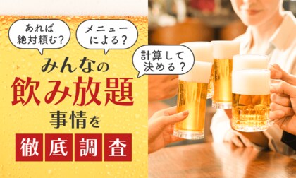 あれば絶対頼む？計算して決める？メニューによる？みんなの飲み放題事情を徹底調査！