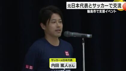 サッカー元日本代表の内田篤人さんが被災地支援で輪島へ…6歳以下の子供たちとサッカーで汗流す