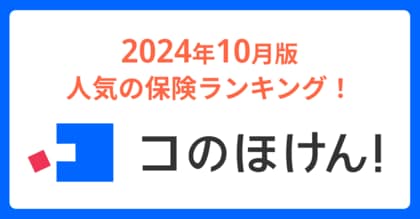 2024年10月版人気の保険ランキングを発表しました!| 保険の一括比較・見積もりサイト「コのほけん!」