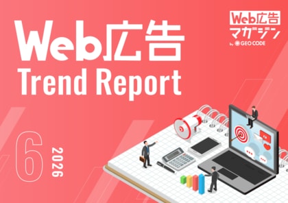 ジオコードが「Web広告トレンドレポート2026年6月号」を公開