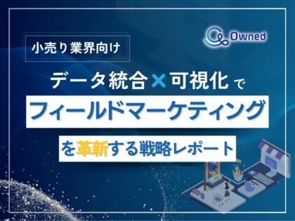 小売り業界向け|データ統合×可視化でフィールドマーケティングを革新する戦略レポート【2025年2月版】