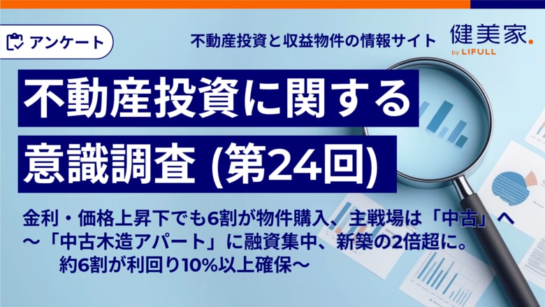 金利・価格上昇下でも6割が物件購入、主戦場は「中古」へ　～「中古木造アパート」に融資集中、新築の2倍超に。約6割が利回り10%以上確保～