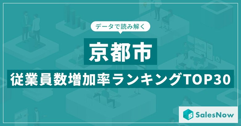 【2025年最新版】京都市：従業員数増加率ランキングTOP30／SalesNow DBレポート