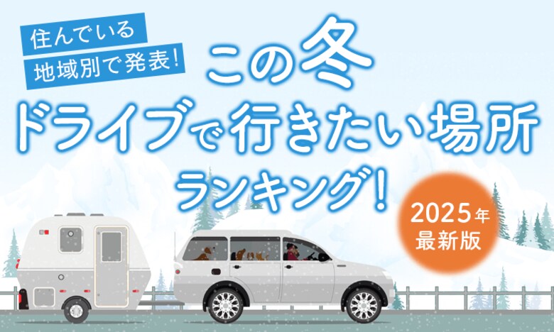 【住んでいる地域別で発表!】この冬ドライブで行きたい場所ランキング!2025年最新版