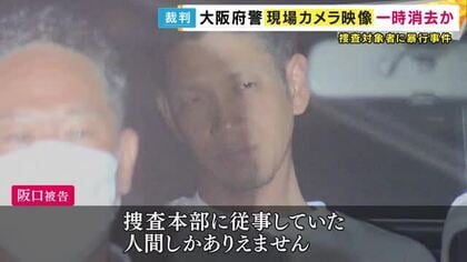 家宅捜索中の現場カメラ映像が一時消去か　捜査対象者に暴行した罪などに問われている大阪府警の巡査部長「捜査本部に従事していた人間しかありえません」　検察側「拘禁刑2年6カ月」求刑