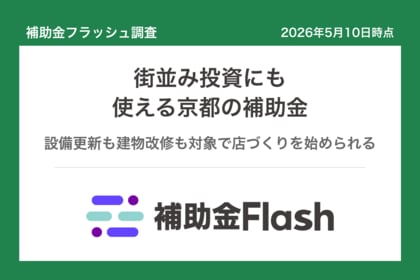 補助金フラッシュ調査、京都市内で店舗を営むなら──伝統産業以外でも使える街並み投資の補助金が並ぶ