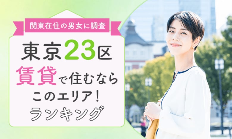 【関東在住の男女に調査】東京23区「賃貸で住むならこのエリア!」ランキング