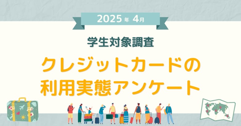 【2025年4月度】学生対象・クレジットカードの利用実態アンケート