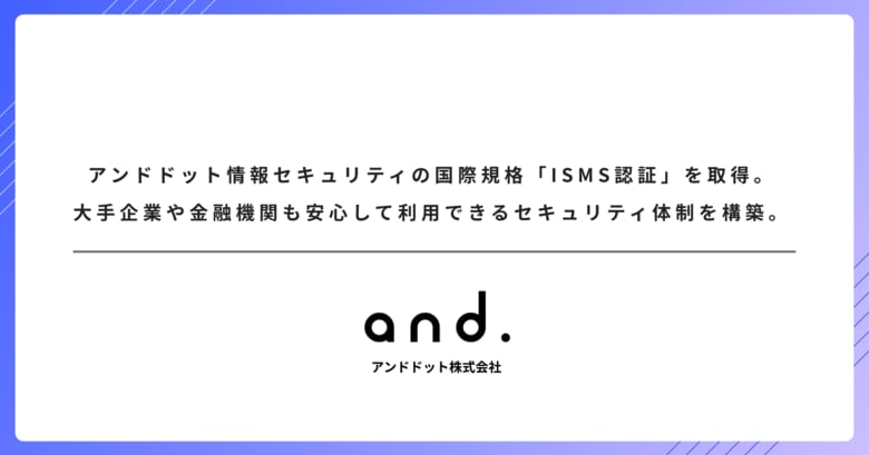 アンドドット、情報セキュリティマネジメントシステム（ISMS）に関する国際規格「ISO 27001」の認証を取得