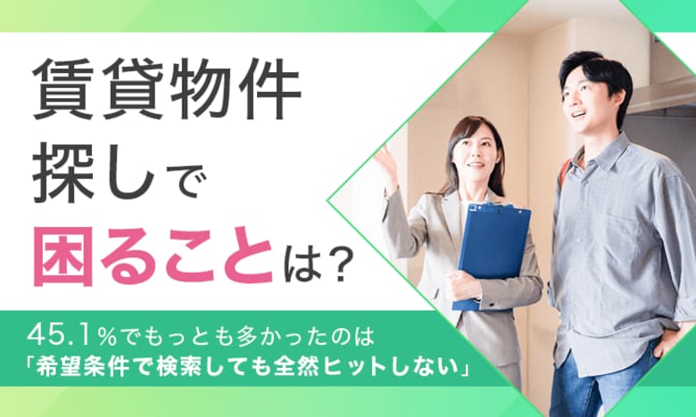 【賃貸物件探しで困ることは?】45.1%でもっとも多かったのは「希望条件で検索しても全然ヒットしない」