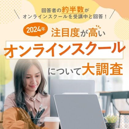 【回答者の約半数がオンラインスクールを受講中と回答!】2024年注目度が高いオンラインスクールについて大調査