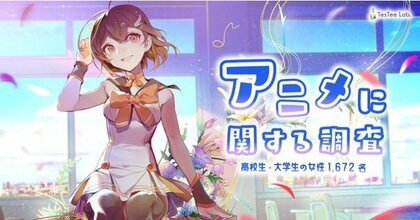 テスティー 高校生 大学生の男女1 672名を対象に アニメ に関する調査を実施