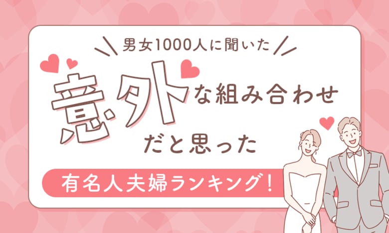 【男女1000人に聞いた】意外な組み合わせだと思った有名人夫婦ランキング!