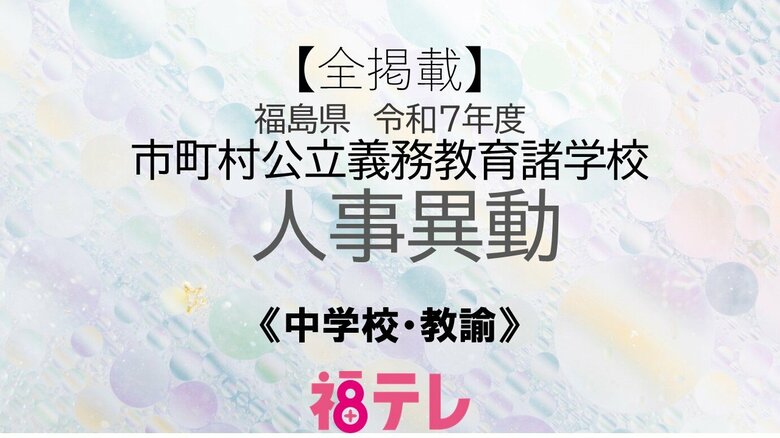 【全掲載】福島県《中学校》教諭の退職・新任・転補　令和7年度　公立義務教育諸学校人事｜FNNプライムオンライン
