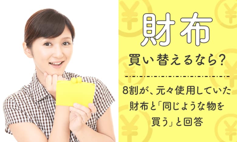 【財布買い替えるなら？】8割が、元々使用していた財布と「同じような物を買う」と回答