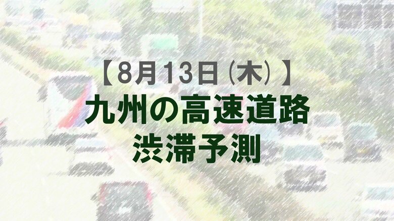 【8月13日(木)】九州道の筑紫野IC先付近で最大20キロ予想　九州内の高速道路　渋滞予測　NEXCO西日本｜FNNプライムオンライン