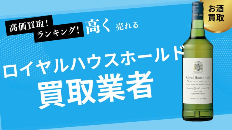 ロイヤルハウスホールド買取のおすすめ買取業者の選び方は?買取価格の価格推移も詳しく紹介