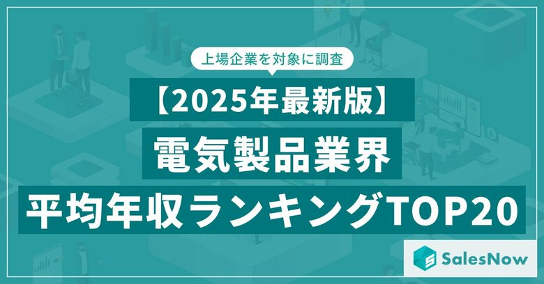 【2025年最新版】電気製品業界 平均年収ランキング/SalesNow DBレポート